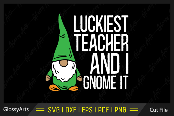 Luckiest Teacher and I Gnome It Svg File
